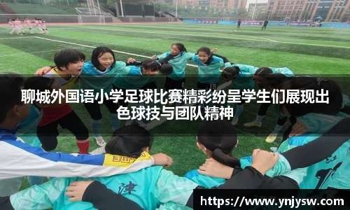 聊城外国语小学足球比赛精彩纷呈学生们展现出色球技与团队精神