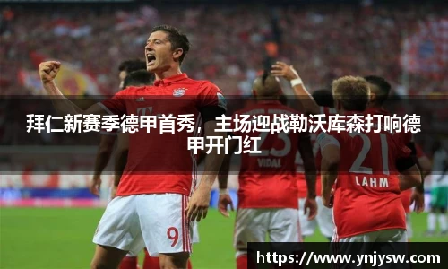 拜仁新赛季德甲首秀，主场迎战勒沃库森打响德甲开门红