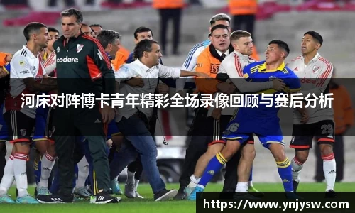 河床对阵博卡青年精彩全场录像回顾与赛后分析